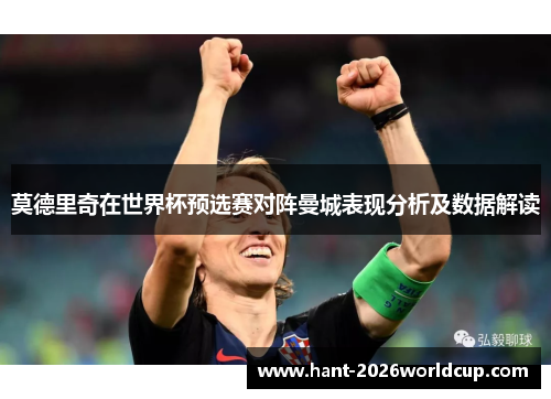 莫德里奇在世界杯预选赛对阵曼城表现分析及数据解读 莫德里奇在世界杯预选赛对阵曼城表现分析及数据解读