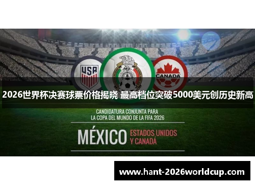 2026世界杯决赛球票价格揭晓 最高档位突破5000美元创历史新高