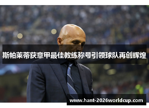 斯帕莱蒂获意甲最佳教练称号引领球队再创辉煌