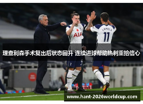 理查利森手术复出后状态回升 连续进球帮助热刺重拾信心