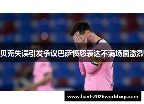 贝克失误引发争议巴萨愤怒表达不满场面激烈 贝克失误引发争议巴萨愤怒表达不满场面激烈