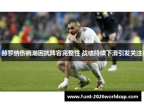 赫罗纳伤病潮困扰阵容完整性 战绩持续下滑引发关注 赫罗纳伤病潮困扰阵容完整性 战绩持续下滑引发关注
