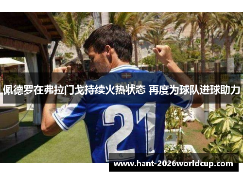 佩德罗在弗拉门戈持续火热状态 再度为球队进球助力