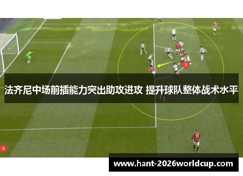 法齐尼中场前插能力突出助攻进攻 提升球队整体战术水平
