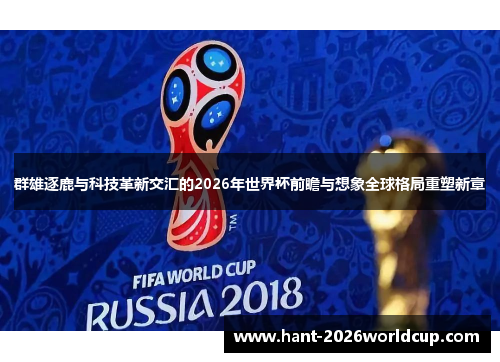 群雄逐鹿与科技革新交汇的2026年世界杯前瞻与想象全球格局重塑新章