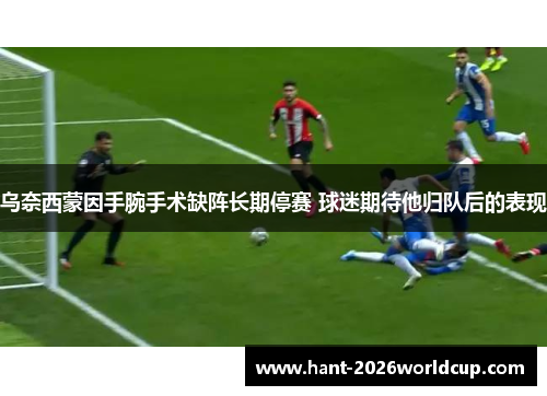 乌奈西蒙因手腕手术缺阵长期停赛 球迷期待他归队后的表现